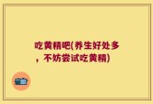 吃黄精吧(养生好处多，不妨尝试吃黄精)