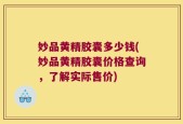 妙品黄精胶囊多少钱(妙品黄精胶囊价格查询，了解实际售价)