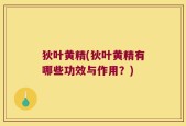 狄叶黄精(狄叶黄精有哪些功效与作用？)