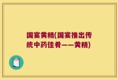 国宴黄精(国宴推出传统中药佳肴——黄精)
