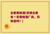 合肥黄精酒(安徽合肥有一家黄精酒厂商，你知道吗？)