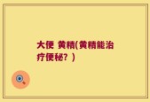 大便 黄精(黄精能治疗便秘？)