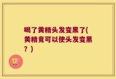 喝了黄精头发变黑了(黄精竟可以使头发变黑？)