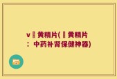v慱黄精片(慱黄精片：中药补肾保健神器)