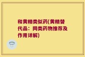 和黄精类似药(黄精替代品：同类药物推荐及作用详解)