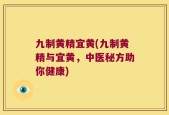 九制黄精宜黄(九制黄精与宜黄，中医秘方助你健康)