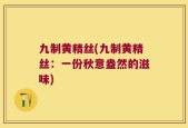 九制黄精丝(九制黄精丝：一份秋意盎然的滋味)