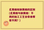 炙黄精和制黄精的区别(炙黄精与制黄精：不同的加工工艺会带来哪些不同？)