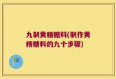 九制黄精糖料(制作黄精糖料的九个步骤)