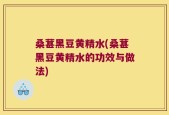 桑葚黑豆黄精水(桑葚黑豆黄精水的功效与做法)
