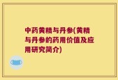 中药黄精与丹参(黄精与丹参的药用价值及应用研究简介)