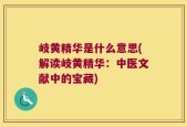 岐黄精华是什么意思(解读岐黄精华：中医文献中的宝藏)