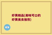 虾黄精品(美味可口的虾黄美食推荐)
