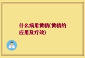 什么病用黄精(黄精的应用及疗效)