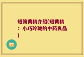 短筒黄精介绍(短黄精：小巧玲珑的中药良品)