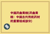 中国药曲黄精(药曲黄精：中国古代传统药材的重要组成部分)