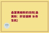 桑葚黄精粉的功效(桑黄粉：肝肾健脾 补养生机)