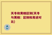 天冬和黄精区别(天冬与黄精：区别和用途对比)
