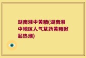 湖南湘中黄精(湖南湘中地区人气草药黄精掀起热潮)