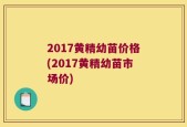 2017黄精幼苗价格(2017黄精幼苗市场价)