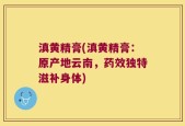 滇黄精膏(滇黄精膏：原产地云南，药效独特滋补身体)