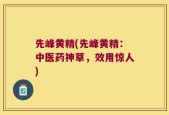 先峰黄精(先峰黄精：中医药神草，效用惊人)