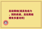 高级黄精(提高免疫力，预防疾病，高档黄精拥有多重功效)