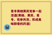 麦冬黄精黄芪党参一起泡酒(黄精、黄芪、麦冬、党参共泡，形成美味醇香的药酒)