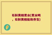石斛黄精煮水(煮水喝，石斛黄精能助养生)