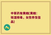 中草药有黄精(黄精：祛湿排毒，女性养生佳品)