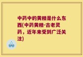 中药中的黄精是什么东西(中药黄精-古老灵药，近年来受到广泛关注)