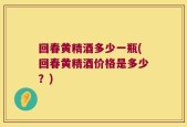 回春黄精酒多少一瓶(回春黄精酒价格是多少？)