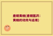 唐朝黄精(唐朝医药：黄精的功效与运用)
