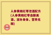 人参黄精红枣泡酒配方(人参黄精红枣自酿美酒，滋补身体，营养无限)