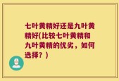 七叶黄精好还是九叶黄精好(比较七叶黄精和九叶黄精的优劣，如何选择？)