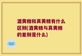 酒黄精和真黄精有什么区别(酒黄精与真黄精的差别是什么)