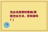 泡水该用哪种黄精(黄精泡水方法，你知道吗？)