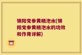 锁阳党参黄精泡水(锁阳党参黄精泡水的功效和作用详解)