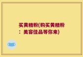 买黄精粉(购买黄精粉：美容佳品等你来)