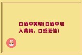 白酒中黄精(白酒中加入黄精，口感更佳)