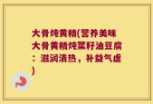 大骨炖黄精(营养美味大骨黄精炖菜籽油豆腐：滋润清热，补益气虚)