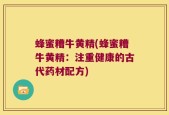 蜂蜜糟牛黄精(蜂蜜糟牛黄精：注重健康的古代药材配方)