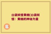 口袋妖怪黄精(口袋妖怪：黄精的神秘力量