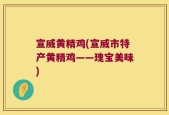 宣威黄精鸡(宣威市特产黄精鸡——瑰宝美味)