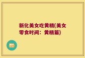新化美女吃黄精(美女零食时间：黄精篇)