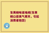 生黄精味道难闻(生黄精口感臭气熏天，引起消费者抱怨)