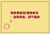 地参黄精汤(黄精参汤：滋阴养血，益气强身)