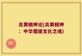 炎黄精神论(炎黄精神：中华儒道文化之魂)