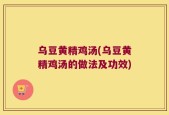 乌豆黄精鸡汤(乌豆黄精鸡汤的做法及功效)