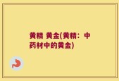 黄精 黄金(黄精：中药材中的黄金)
